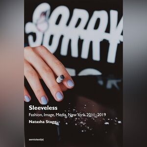 Sleeveless: Fashion, Image, Media, New York 2011-2019 By Natasha Stagg